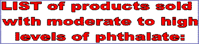 LIST of products sold   with moderate to high  levels of phthalate: